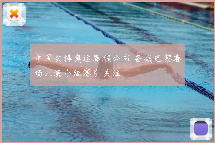 中国女排奥运赛程公布 备战巴黎赛场三场小组赛引关注